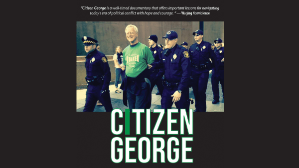 Poster for the film "Citizen George" text over the top reads "Citizen George is a well-timed documentary that offers important lessons for navigating today's era of political conflict with hope and courage. —Waging Nonviolence"; under this is a photo of a person in a green shirt smiling while being escorted to the left by police; beneath this text reads "Citizen George"