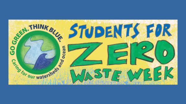 A yellow banner sits in the middle of a blue background; to the left is a green and blue circle logo with text reading "Go Green. Think Blue. Caring for our watersheds and ocean"; text to the right reads "Students for Zero Waste Week"