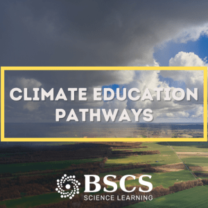 Photo overlay of a expansive field while rainy clouds travel across. Yellow border rectangle with white text in the middle that says, "Climate Education Pathways" in all caps. At the bottom of the graphic is the BSCS Science Learning white text logo.