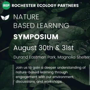 Background is a close-up photo of water-specked green leaves with white text in front that says, "Brought to you by: Rochester Ecology Partners/Nature Based Learning Symposium/August 30th & 31st/Durand Eastman Park, Magnolia Shelter/Join us to gain a deeper understanding of nature-based learning through engagement with our environment, discussions, and workshops."